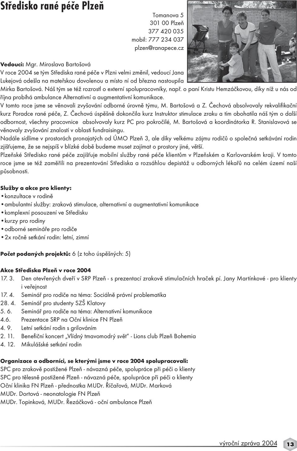 Náš tým se též rozrostl o externí spolupracovníky, např. o paní Kristu Hemzáčkovou, díky níž u nás od října probíhá ambulance Alternativní a augmentativní komunikace.