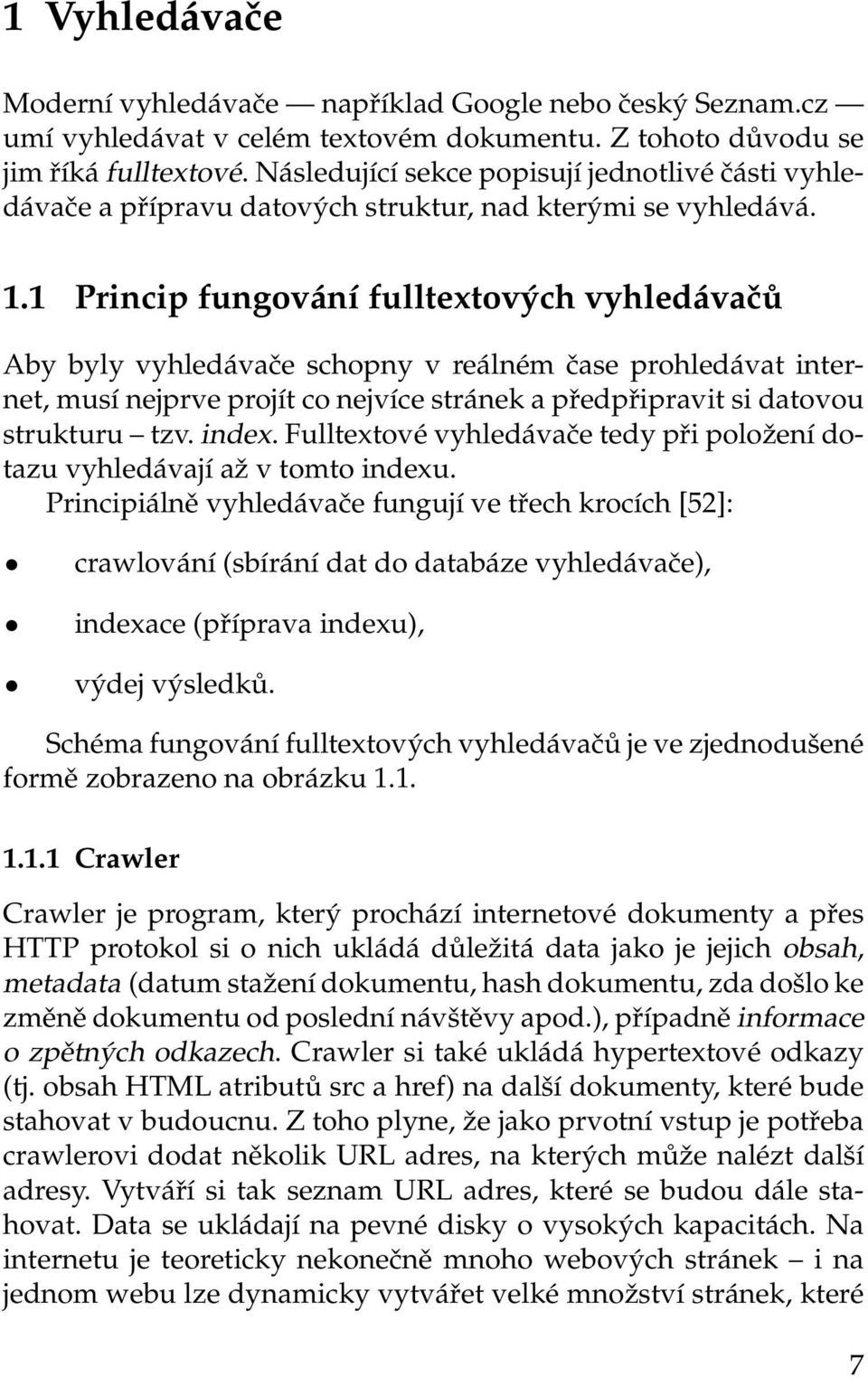 1 Princip fungování fulltextových vyhledávačů Aby byly vyhledávače schopny v reálném čase prohledávat internet, musí nejprve projít co nejvíce stránek a předpřipravit si datovou strukturu tzv. index.