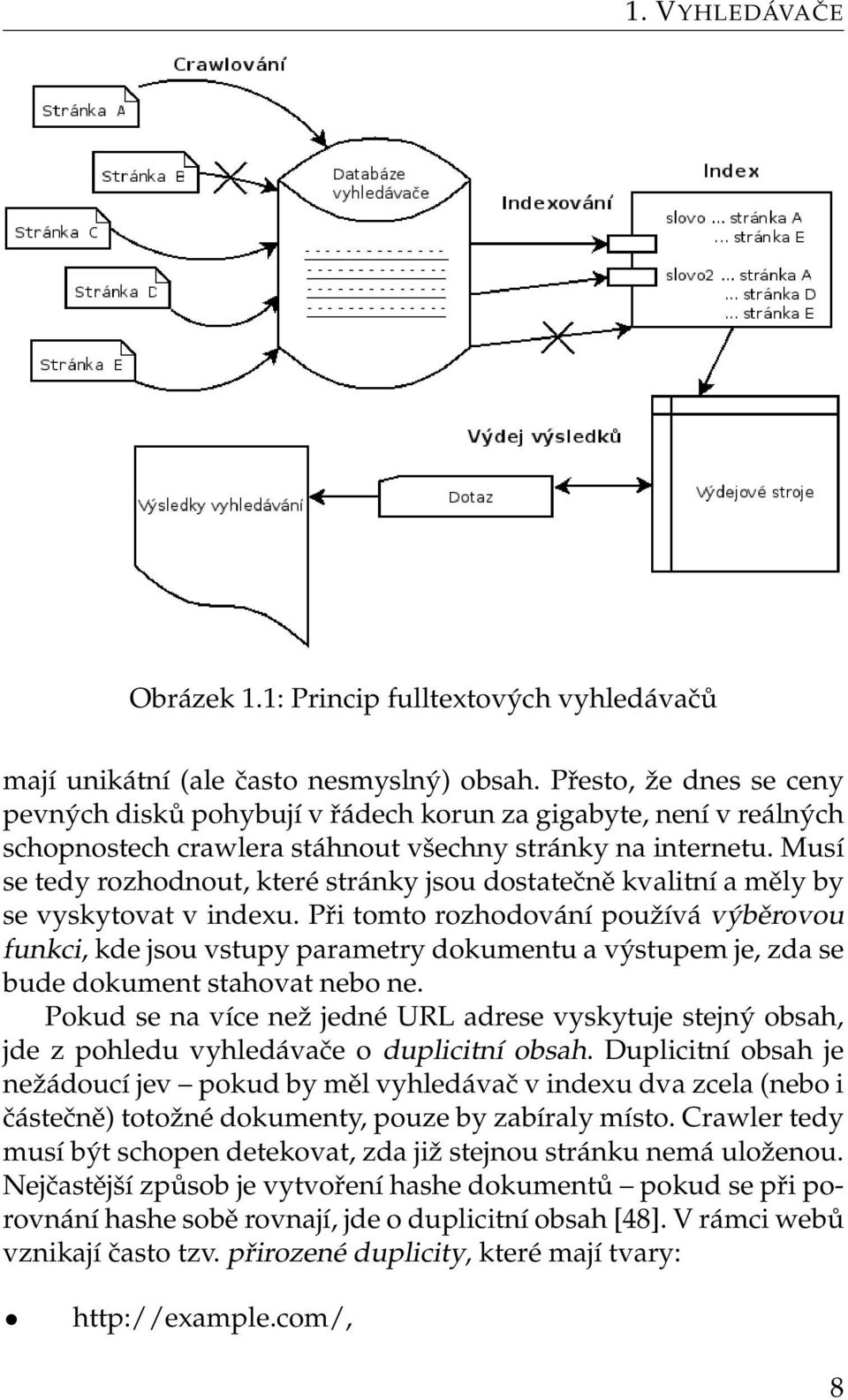 Musí se tedy rozhodnout, které stránky jsou dostatečně kvalitní a měly by se vyskytovat v indexu.