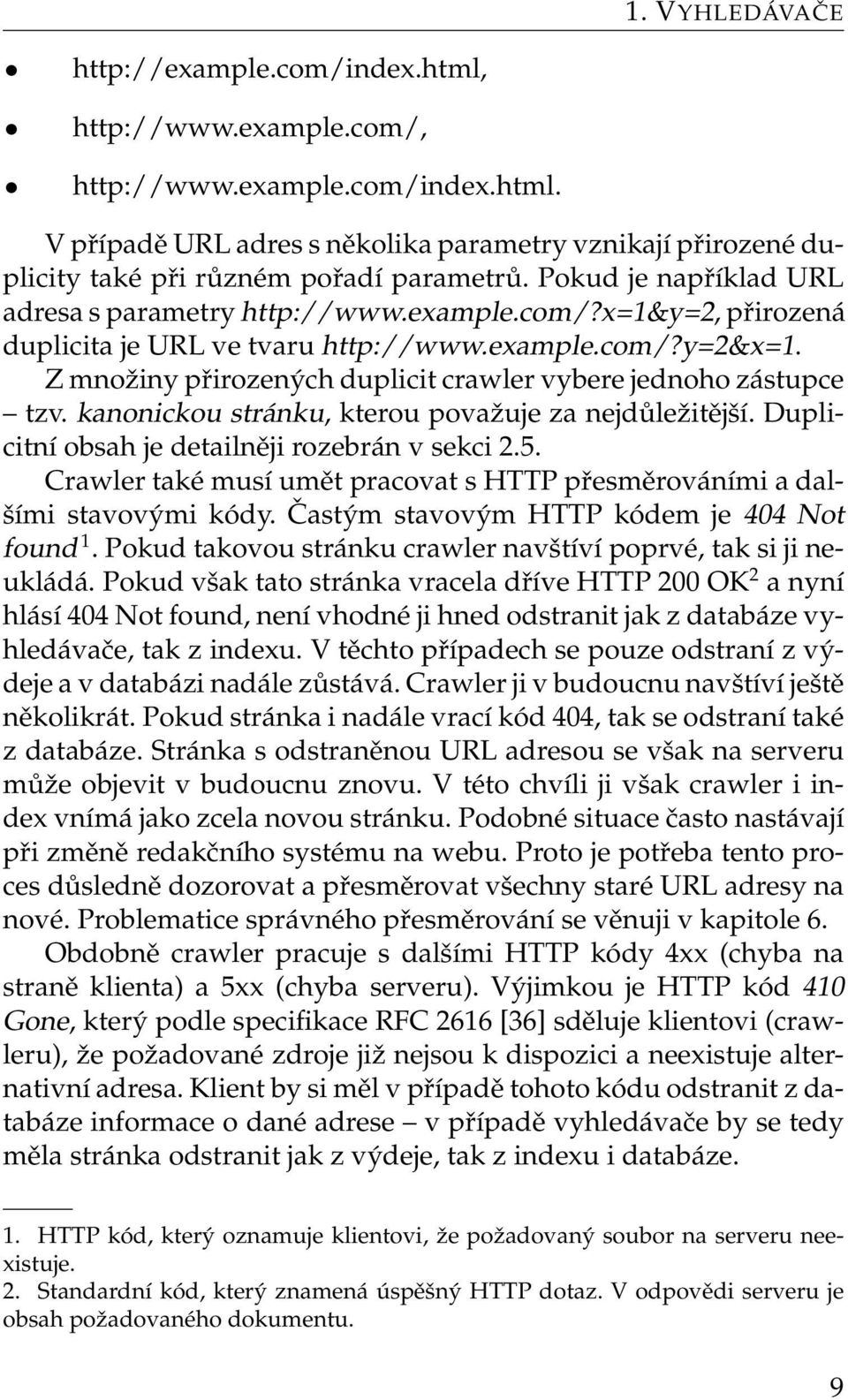 Z množiny přirozených duplicit crawler vybere jednoho zástupce tzv. kanonickou stránku, kterou považuje za nejdůležitější. Duplicitní obsah je detailněji rozebrán v sekci 2.5.