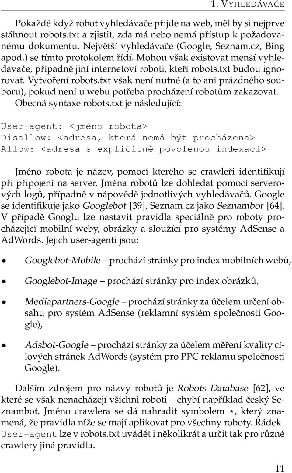 txt však není nutné (a to ani prázdného souboru), pokud není u webu potřeba procházení robotům zakazovat. Obecná syntaxe robots.