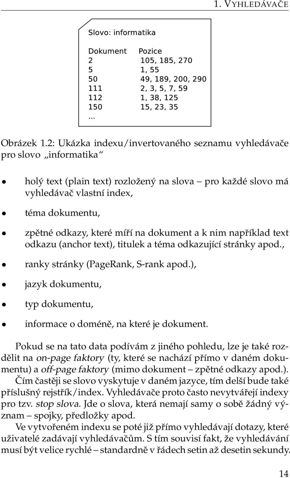 míří na dokument a k nim například text odkazu (anchor text), titulek a téma odkazující stránky apod., ranky stránky (PageRank, S-rank apod.