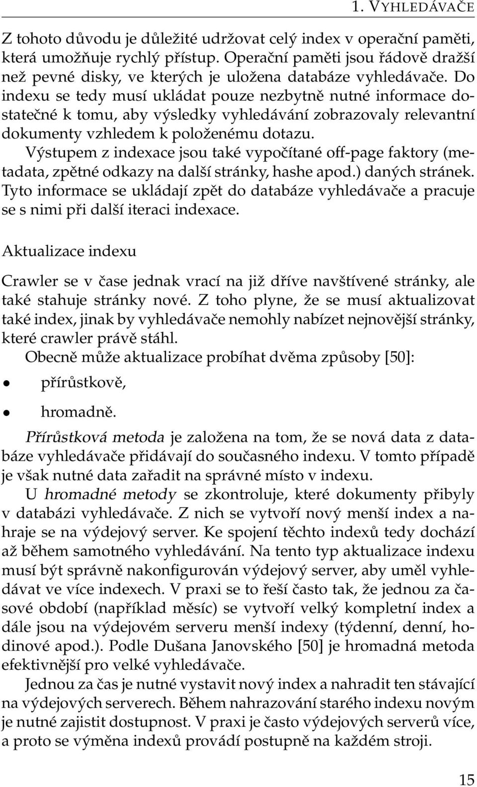 Do indexu se tedy musí ukládat pouze nezbytně nutné informace dostatečné k tomu, aby výsledky vyhledávání zobrazovaly relevantní dokumenty vzhledem k položenému dotazu.