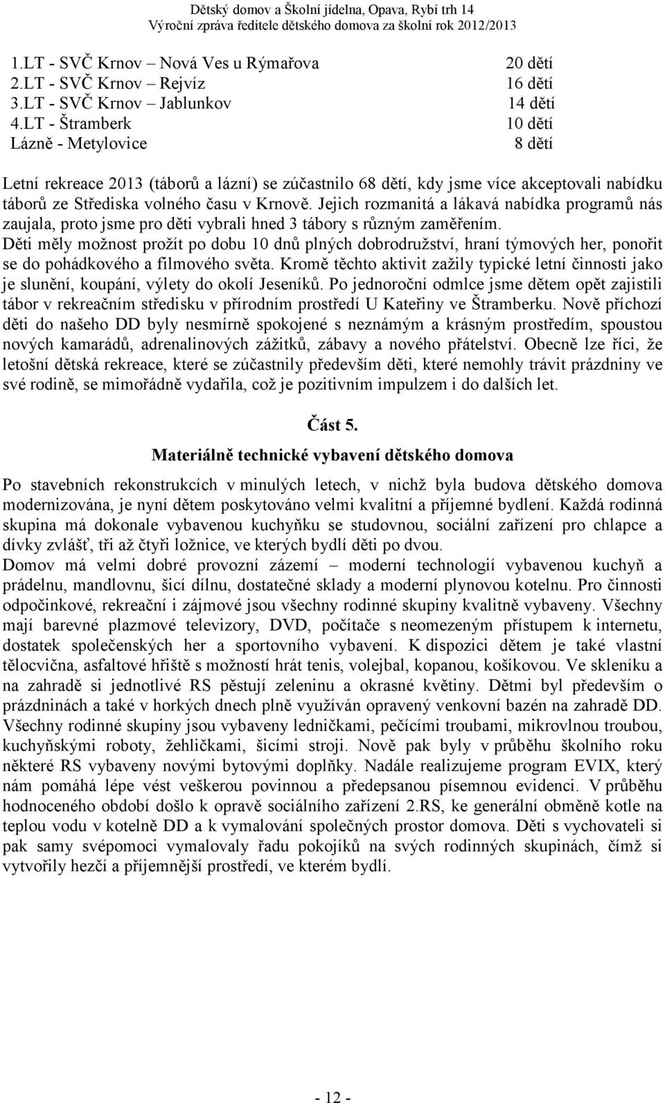 v Krnově. Jejich rozmanitá a lákavá nabídka programů nás zaujala, proto jsme pro děti vybrali hned 3 tábory s různým zaměřením.