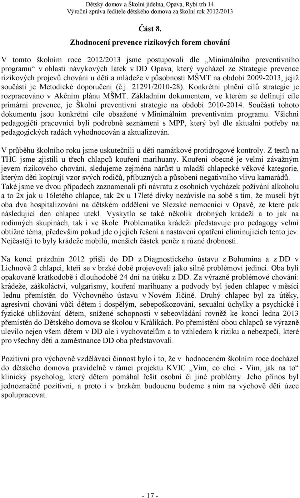 prevence rizikových projevů chování u dětí a mládeže v působnosti MŠMT na období 2009-2013, jejíž součástí je Metodické doporučení (č.j. 21291/2010-28).