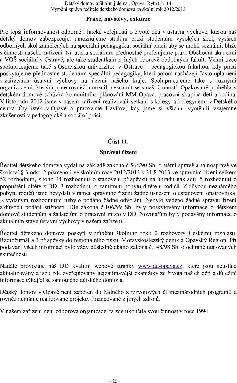 Na úseku sociálním přednostně preferujeme praxi Obchodní akademii a VOŠ sociální v Ostravě, ale také studentkám z jiných oborově obdobných fakult.