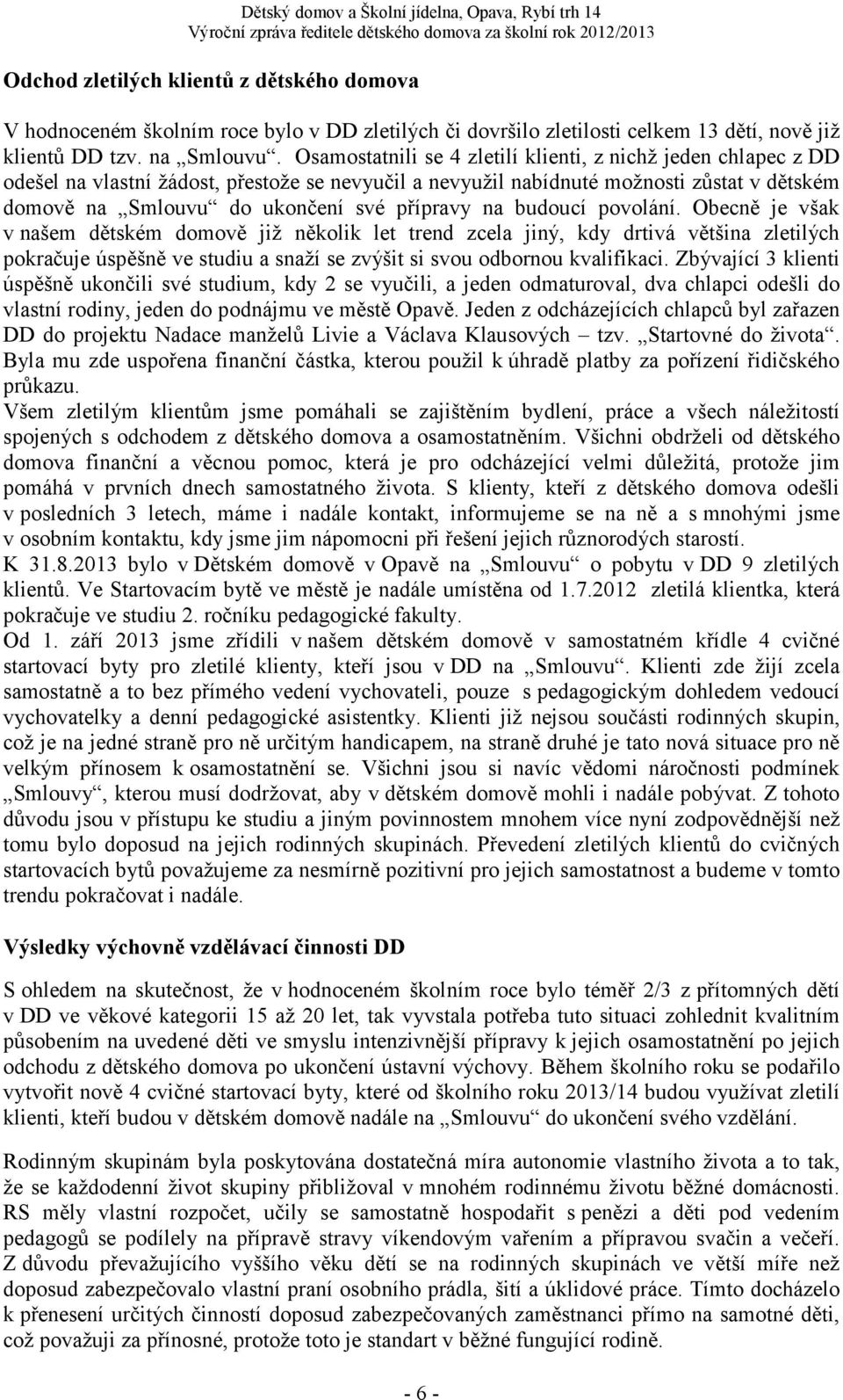 na budoucí povolání. Obecně je však v našem dětském domově již několik let trend zcela jiný, kdy drtivá většina zletilých pokračuje úspěšně ve studiu a snaží se zvýšit si svou odbornou kvalifikaci.