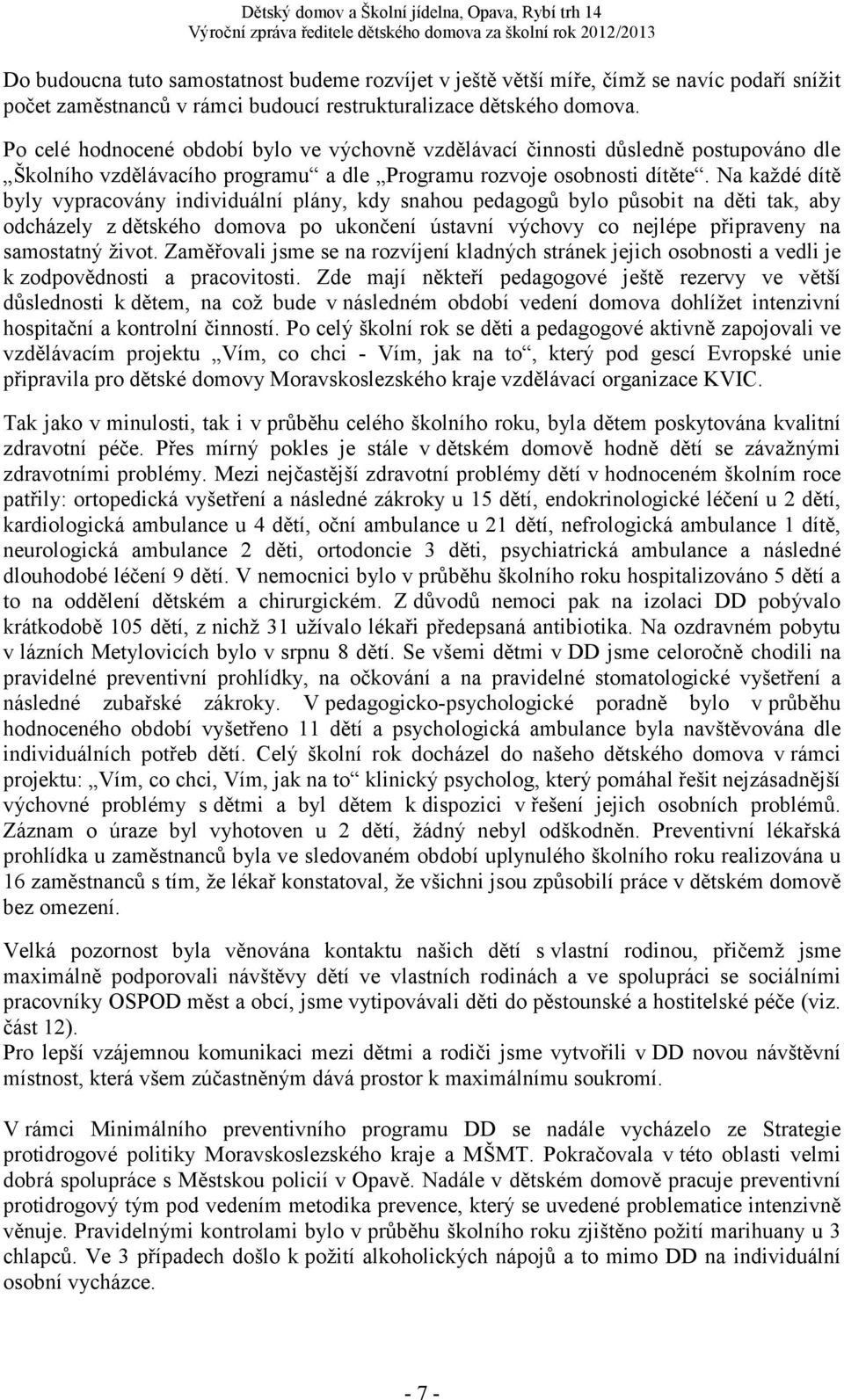 Na každé dítě byly vypracovány individuální plány, kdy snahou pedagogů bylo působit na děti tak, aby odcházely z dětského domova po ukončení ústavní výchovy co nejlépe připraveny na samostatný život.