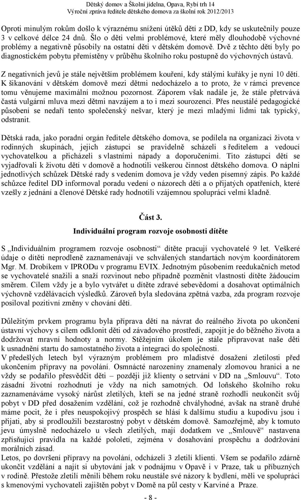 Dvě z těchto dětí byly po diagnostickém pobytu přemístěny v průběhu školního roku postupně do výchovných ústavů.