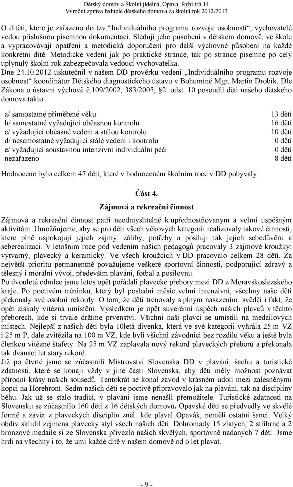 Metodické vedení jak po praktické stránce, tak po stránce písemné po celý uplynulý školní rok zabezpečovala vedoucí vychovatelka. Dne 24.10.