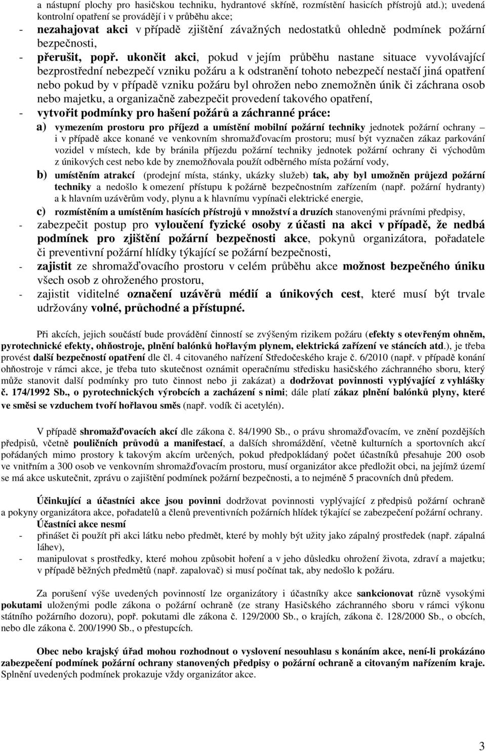 ukončit akci, pokud v jejím průběhu nastane situace vyvolávající bezprostřední nebezpečí vzniku požáru a k odstranění tohoto nebezpečí nestačí jiná opatření nebo pokud by v případě vzniku požáru byl