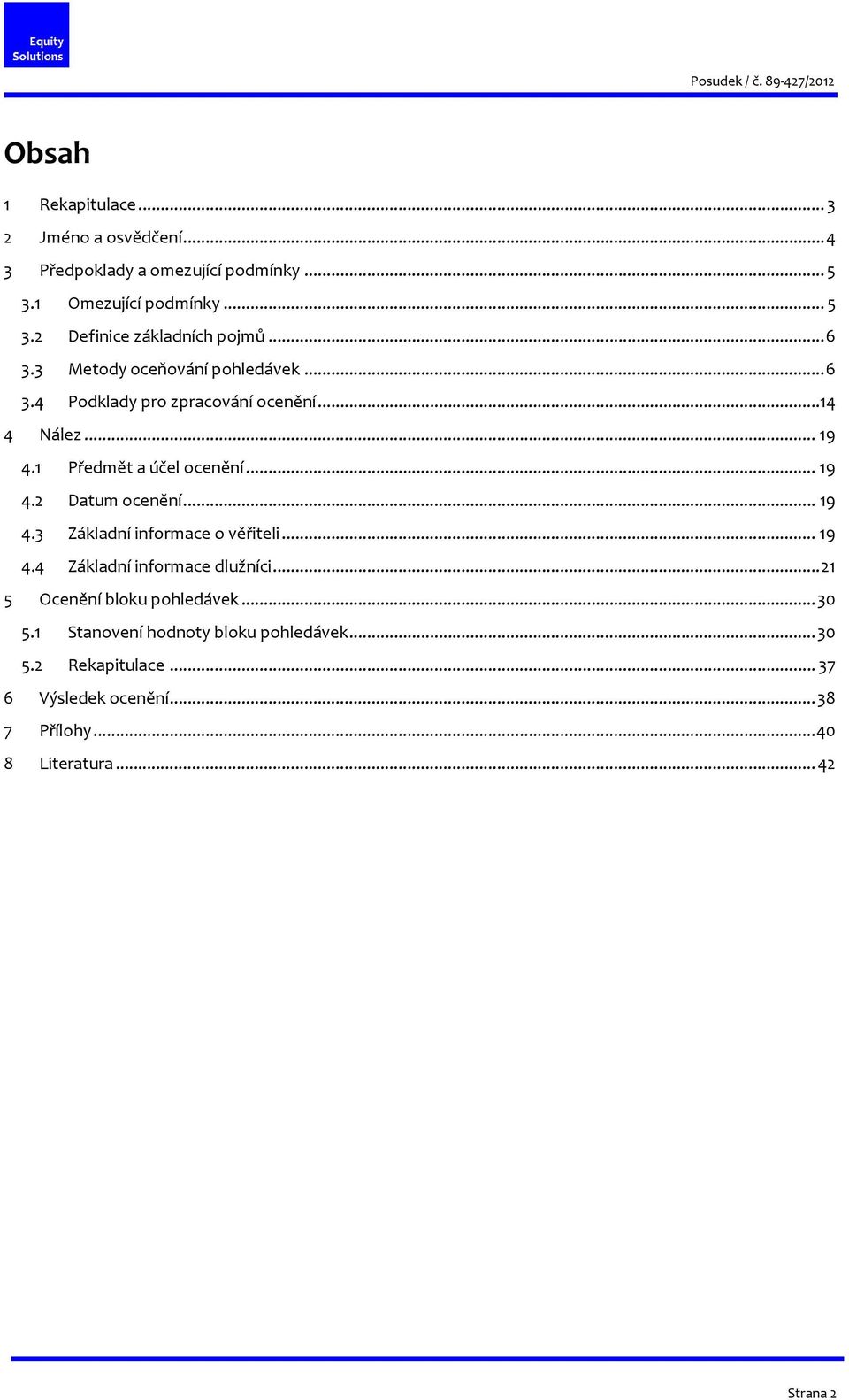 ..14 4 Nález... 19 4.1 Předmět a účel ocenění... 19 4.2 Datum ocenění... 19 4.3 Základní informace o věřiteli... 19 4.4 Základní informace dlužníci.