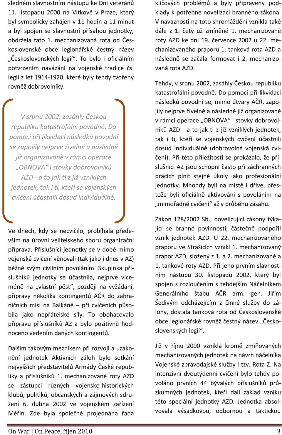 legií z let 1914-1920, které byly tehdy tvořeny rovněž dobrovolníky. V srpnu 2002, zasáhly Českou republiku katastrofální povodně.