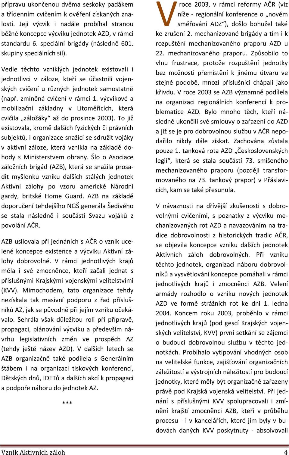 zmíněná cvičení v rámci 1. výcvikové a mobilizační základny v Litoměřicích, která cvičila záložáky až do prosince 2003).