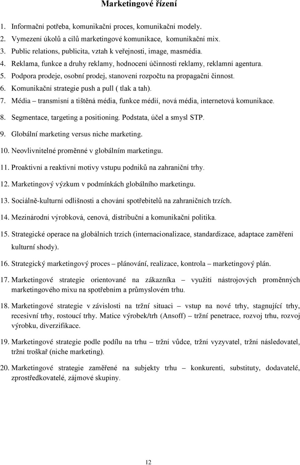 Podpora prodeje, osobní prodej, stanovení rozpočtu na propagační činnost. 6. Komunikační strategie push a pull ( tlak a tah). 7.