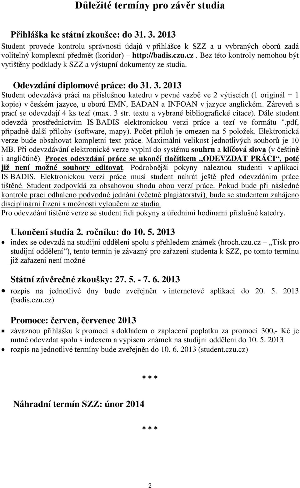 .cz. Bez této kontroly nemohou být vytištěny podklady k SZZ a výstupní dokumenty ze studia. Odevzdání diplomové práce: do 31