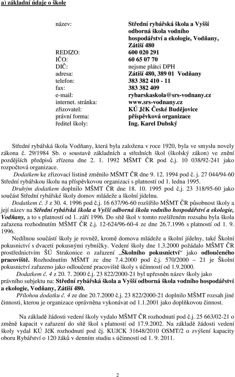 Karel Dubský Střední rybářská škola Vodňany, která byla založena v roce 1920, byla ve smyslu novely zákona č. 29/1984 Sb.