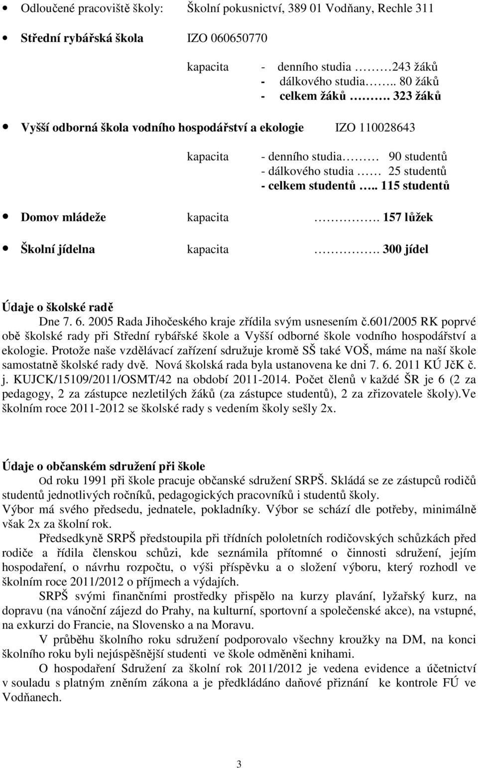 157 lůžek Školní jídelna kapacita. 300 jídel Údaje o školské radě Dne 7. 6. 2005 Rada Jihočeského kraje zřídila svým usnesením č.