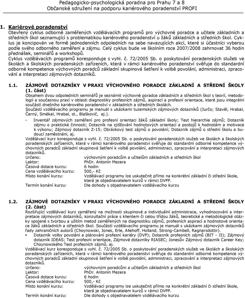 Celý cyklus bude ve školním roce 2007/2008 zahrnovat 36 hodin přednášek, seminářů a workshopů. Cyklus vzdělávacích programů koresponduje s vyhl. č. 72/2005 Sb.