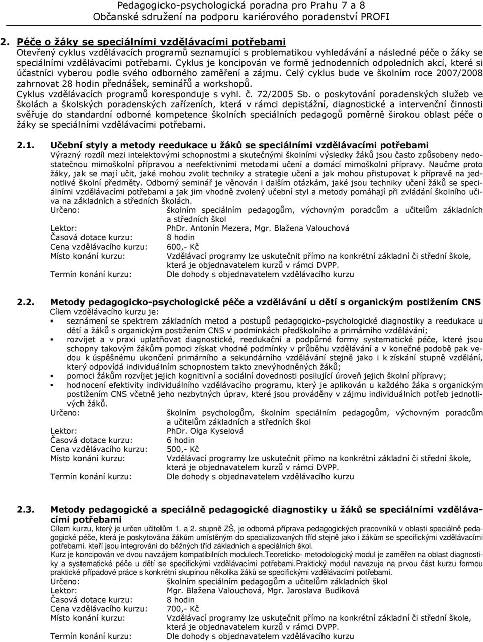 Celý cyklus bude ve školním roce 2007/2008 zahrnovat 28 hodin přednášek, seminářů a workshopů. Cyklus vzdělávacích programů koresponduje s vyhl. č. 72/2005 Sb.