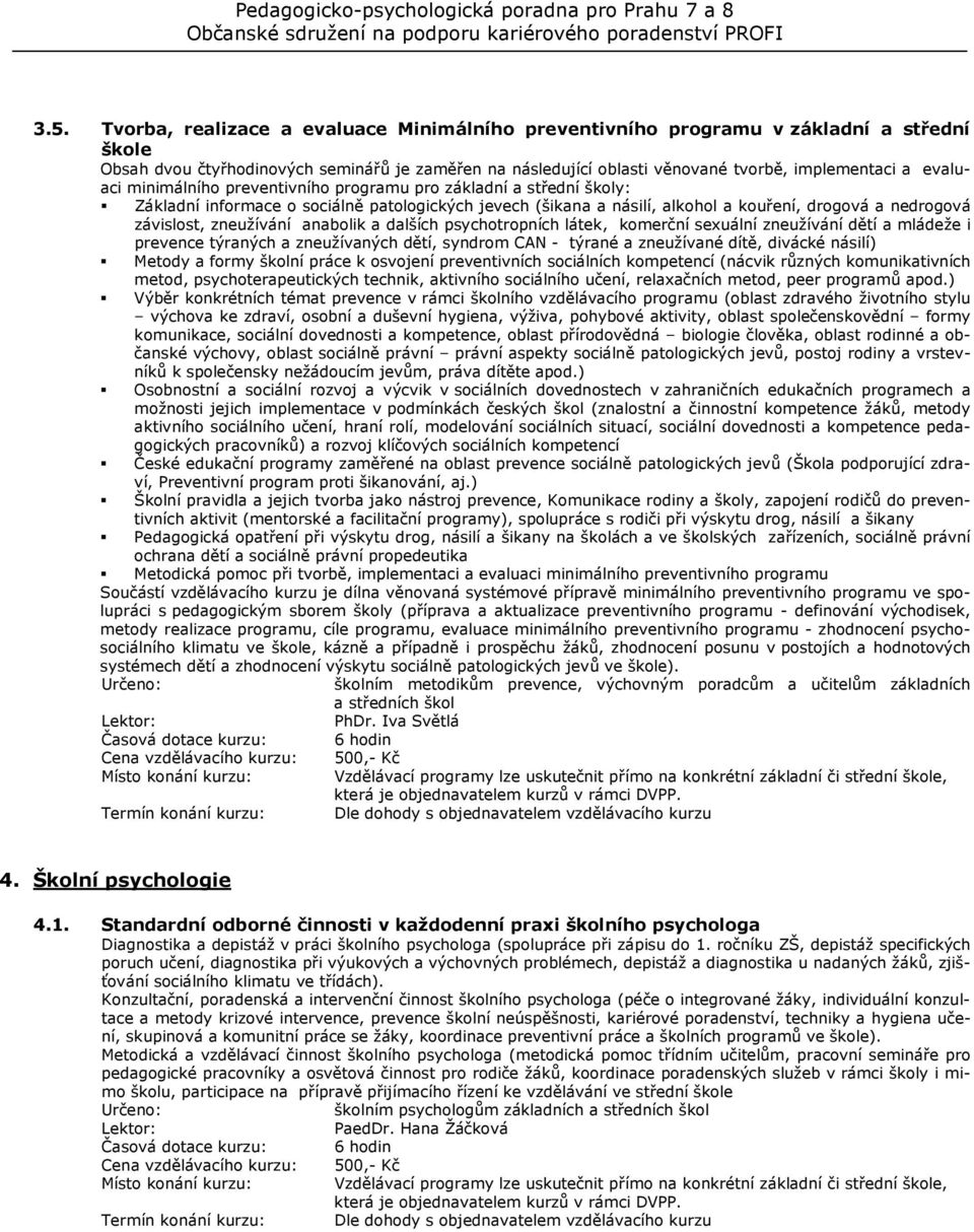 zneužívání anabolik a dalších psychotropních látek, komerční sexuální zneužívání dětí a mládeže i prevence týraných a zneužívaných dětí, syndrom CAN - týrané a zneužívané dítě, divácké násilí) Metody