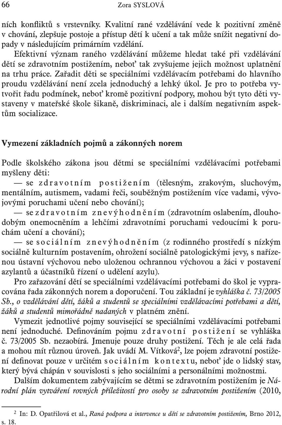 Efektivní význam raného vzdělávání můžeme hledat také při vzdělávání dětí se zdravotním postižením, neboť tak zvyšujeme jejich možnost uplatnění na trhu práce.