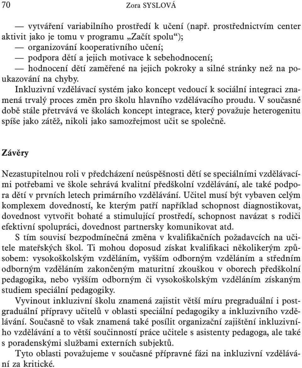 silné stránky než na poukazování na chyby. Inkluzivní vzdělávací systém jako koncept vedoucí k sociální integraci znamená trvalý proces změn pro školu hlavního vzdělávacího proudu.