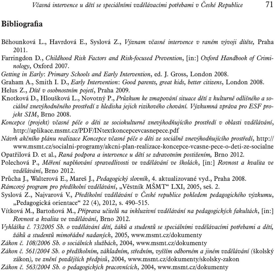 Gross, London 2008. Graham A., Smith I. D., Early Intervention: Good parents, great kids, better citizens, London 2008. Helus Z., Dítě v osobnostním pojetí, Praha 2009. Knotková D., Hloušková L.