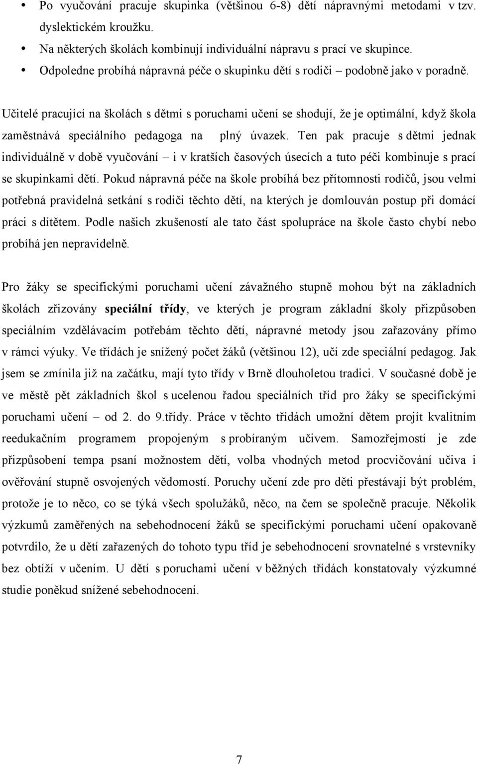 Učitelé pracující na školách s dětmi s poruchami učení se shodují, že je optimální, když škola zaměstnává speciálního pedagoga na plný úvazek.