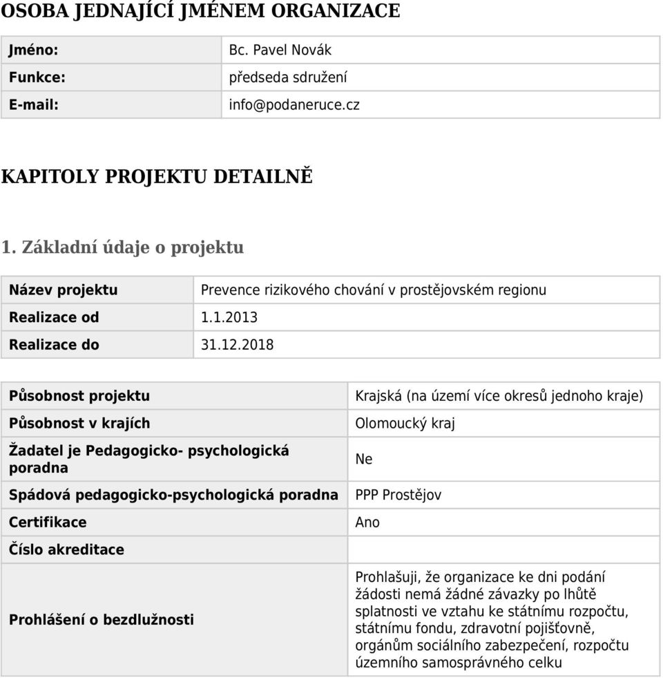 2018 Působnost projektu Působnost v krajích Žadatel je Pedagogicko- psychologická poradna Spádová pedagogicko-psychologická poradna Certifikace Číslo akreditace Prohlášení o bezdlužnosti