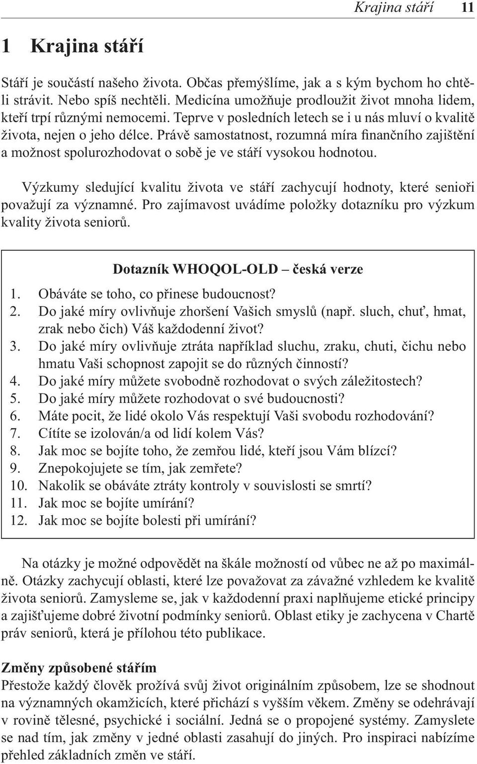 Právě samostatnost, rozumná míra finančního zajištění a možnost spolurozhodovat o sobě je ve stáří vysokou hodnotou.