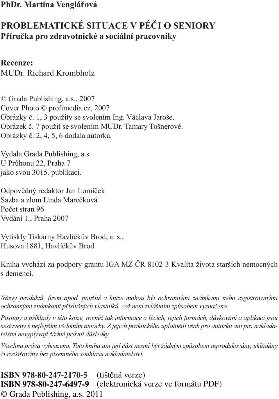 Obrázky č. 2, 4, 5, 6 dodala autorka. Vydala Grada Publishing, a.s. U Průhonu 22, Praha 7 jako svou 3015. publikaci.