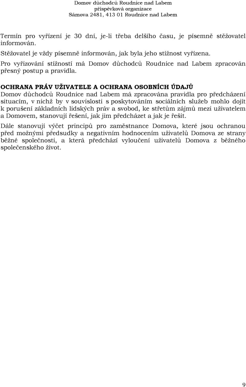 OCHRANA PRÁV UŽIVATELE A OCHRANA OSOBNÍCH ÚDAJŮ Domov důchodců Roudnice nad Labem má zpracována pravidla pro předcházení situacím, v nichž by v souvislosti s poskytováním sociálních služeb mohlo