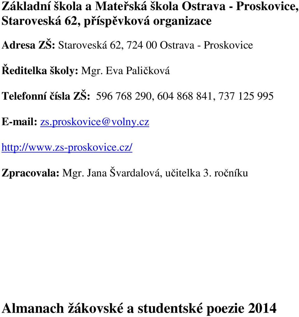 Eva Paličková Telefonní čísla ZŠ: 596 768 290, 604 868 841, 737 125 995 E-mail: zs.