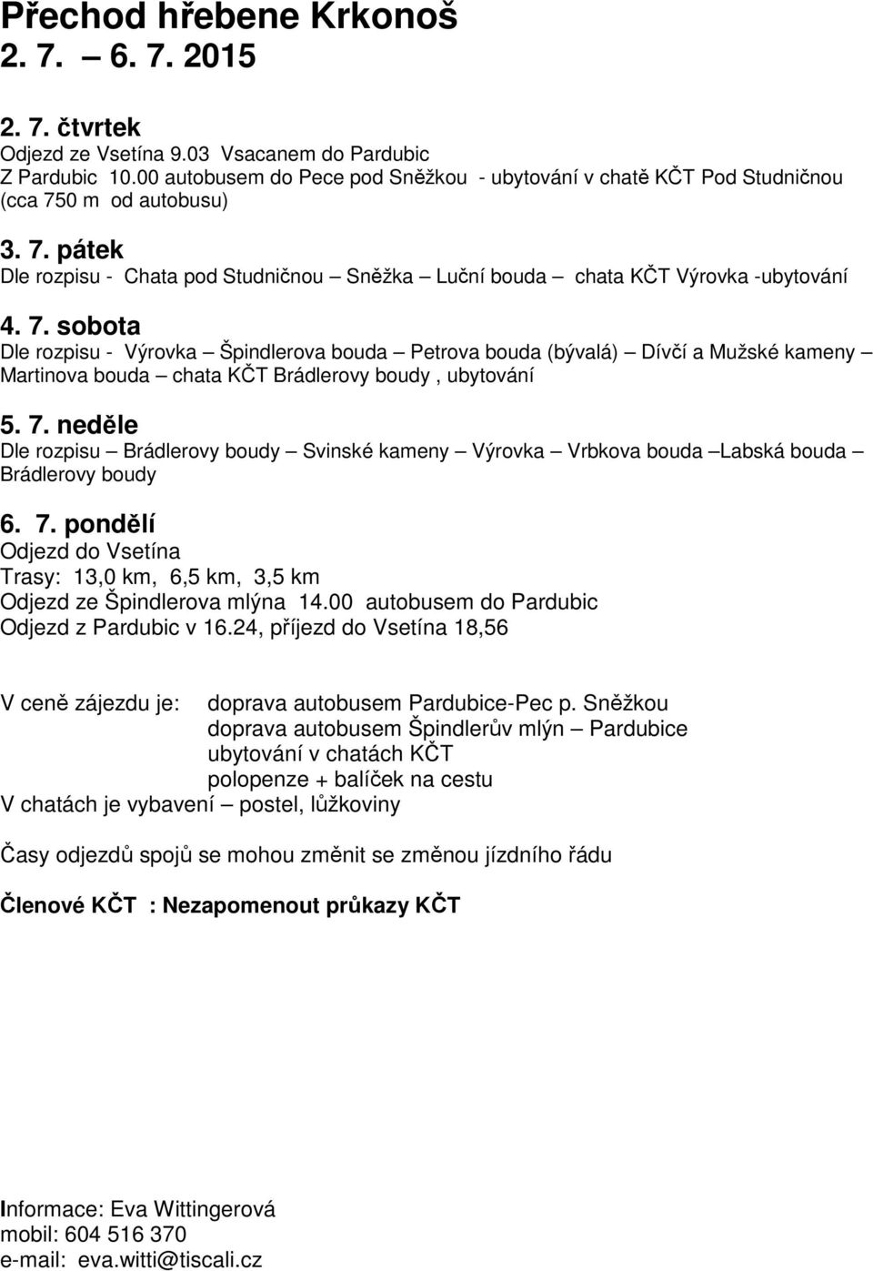 0 m od autobusu) 3. 7. pátek Dle rozpisu - Chata pod Studničnou Sněžka Luční bouda chata KČT Výrovka -ubytování 4. 7. sobota Dle rozpisu - Výrovka Špindlerova bouda Petrova bouda (bývalá) Dívčí a užské kameny artinova bouda chata KČT, ubytování 5.