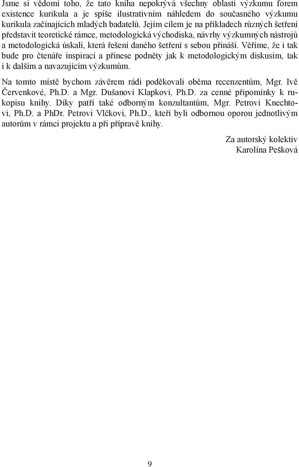 Věříme, že i tak bude pro čtenáře inspirací a přinese podněty jak k metodologickým diskusím, tak i k dalším a navazujícím výzkumům.