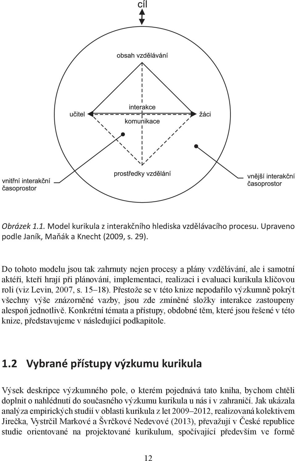 15 18). Přestože se v této knize nepodařilo výzkumně pokrýt všechny výše znázorněné vazby, jsou zde zmíněné složky interakce zastoupeny alespoň jednotlivě.