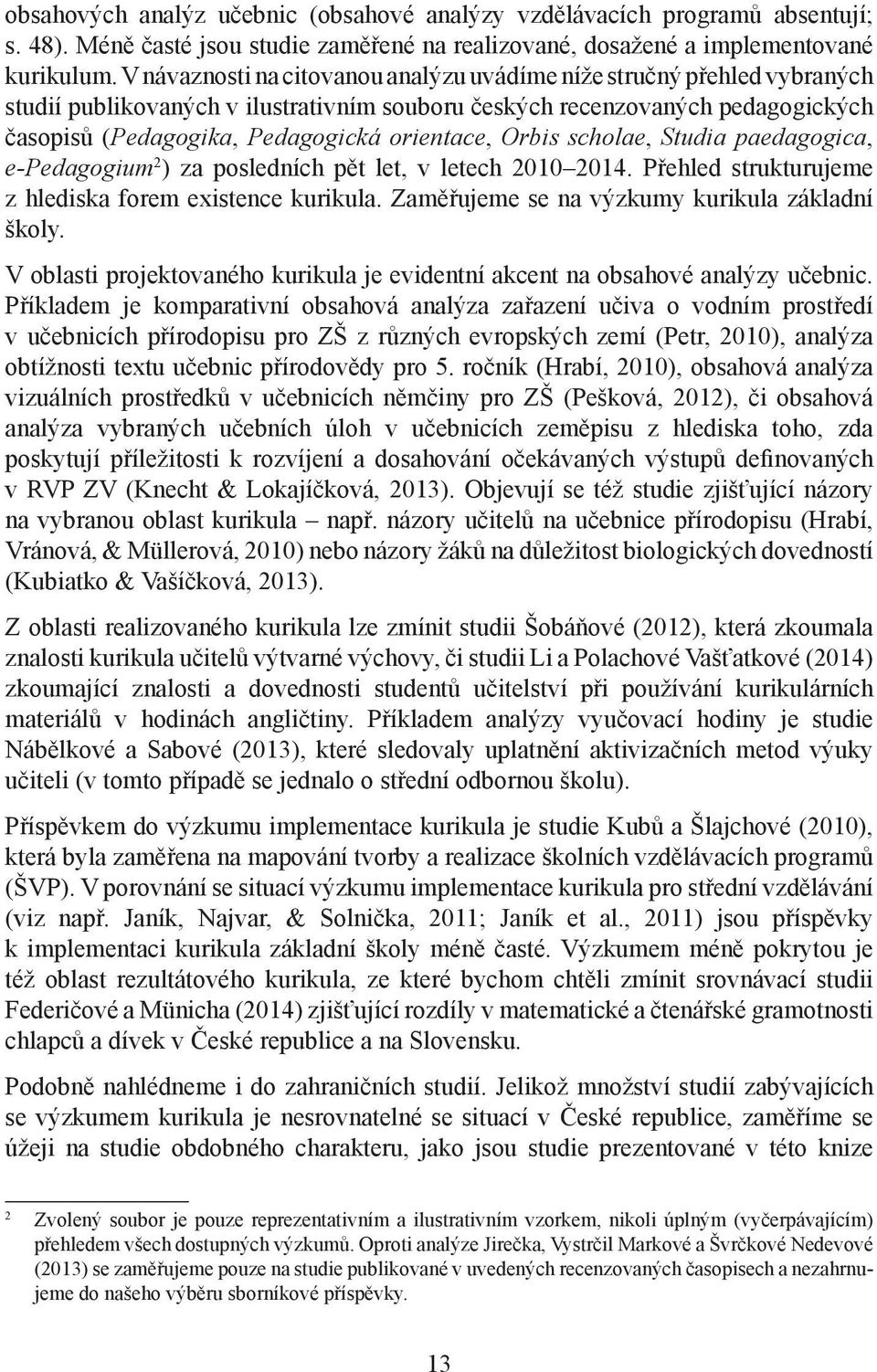 Orbis scholae, Studia paedagogica, e-pedagogium 2 ) za posledních pět let, v letech 2010 2014. Přehled strukturujeme z hlediska forem existence kurikula.