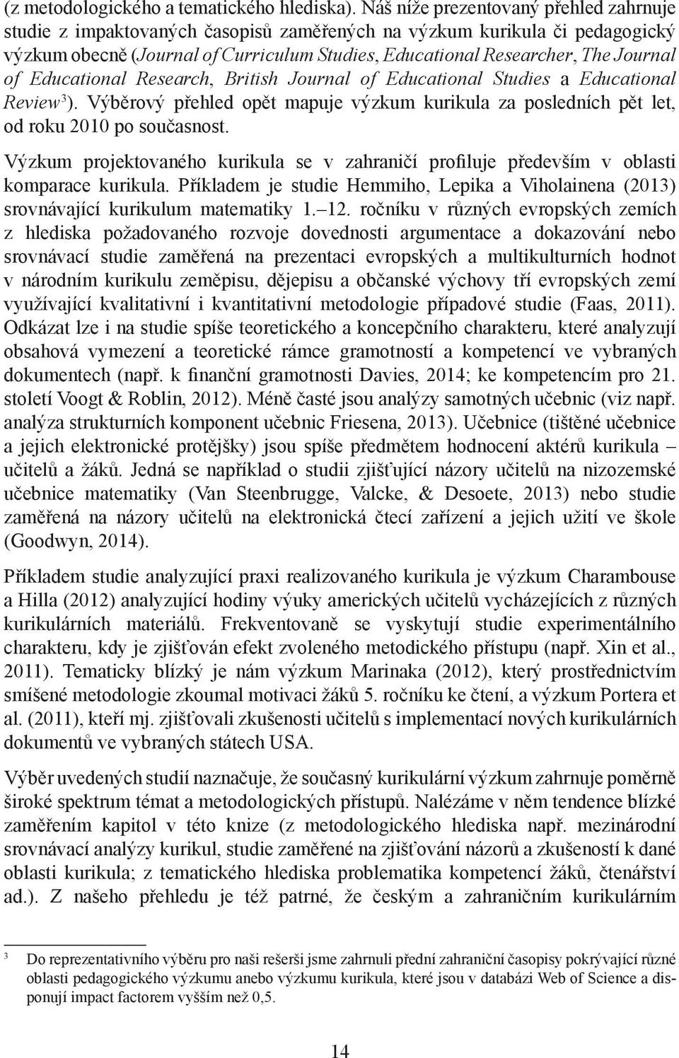 of Educational Research, British Journal of Educational Studies a Educational Review 3 ). Výběrový přehled opět mapuje výzkum kurikula za posledních pět let, od roku 2010 po současnost.