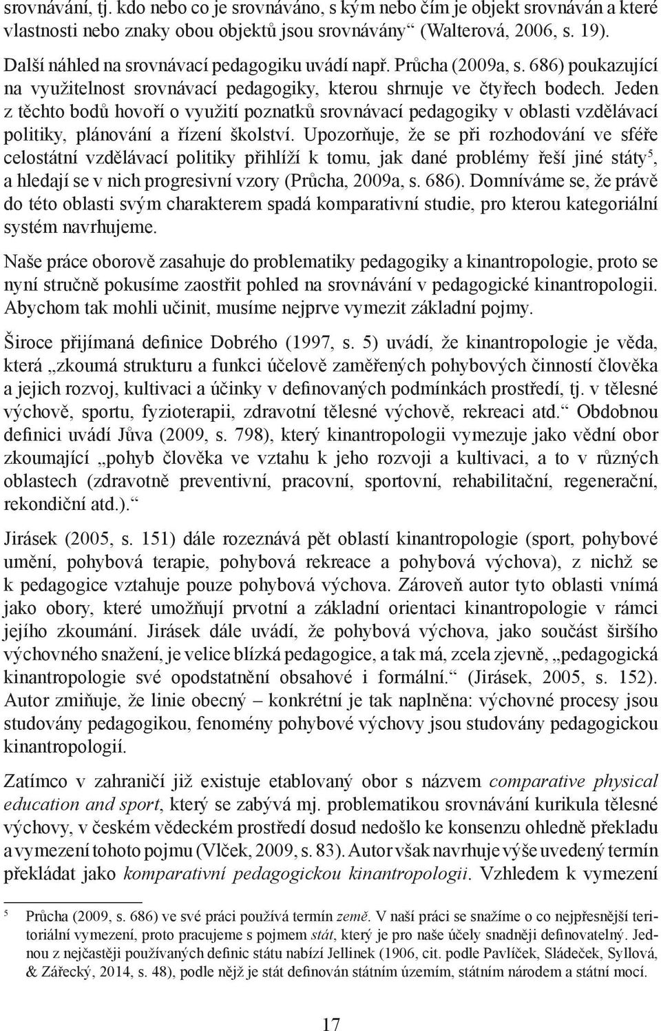 Jeden z těchto bodů hovoří o využití poznatků srovnávací pedagogiky v oblasti vzdělávací politiky, plánování a řízení školství.