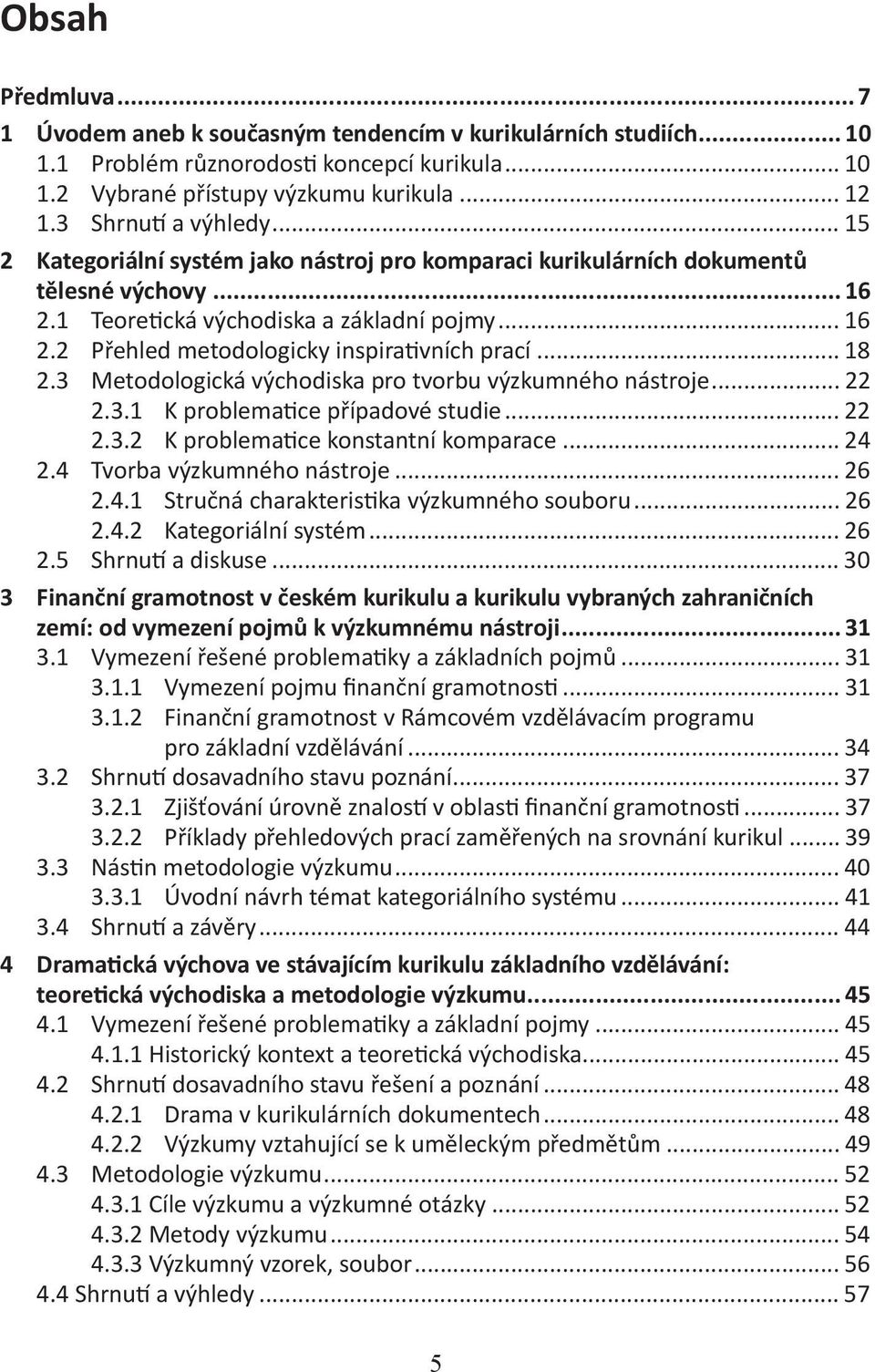 .. 18 2.3 Metodologická východiska pro tvorbu výzkumného nástroje... 22 2.3.1 K problema ce případové studie... 22 2.3.2 K problema ce konstantní komparace... 24 2.4 Tvorba výzkumného nástroje... 26 2.