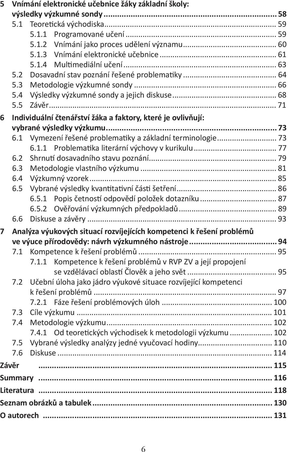 .. 71 6 Individuální čtenářství žáka a faktory, které je ovlivňují: vybrané výsledky výzkumu... 73 6.1 Vymezení řešené problema ky a základní terminologie... 73 6.1.1 Problema ka literární výchovy v kurikulu.