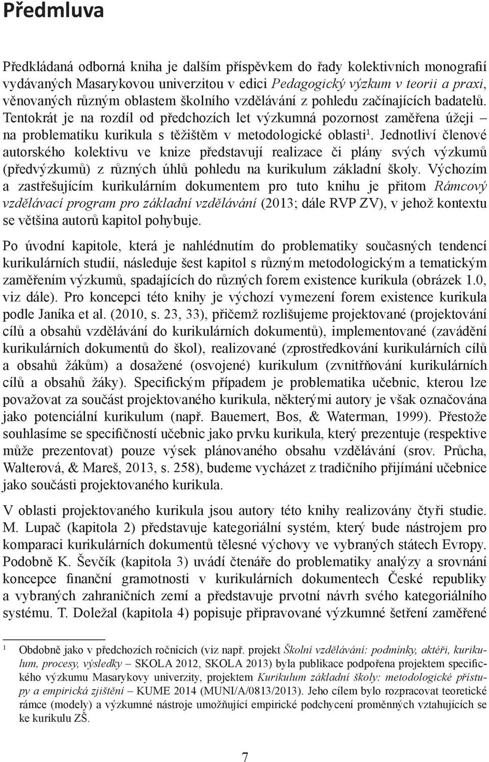 Jednotliví členové autorského kolektivu ve knize představují realizace či plány svých výzkumů (předvýzkumů) z různých úhlů pohledu na kurikulum základní školy.