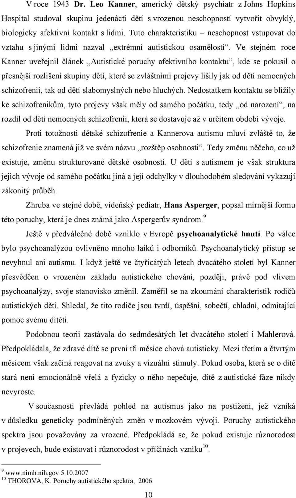 Ve stejném roce Kanner uveřejnil článek Autistické poruchy afektivního kontaktu, kde se pokusil o přesnější rozlišení skupiny dětí, které se zvláštními projevy lišily jak od dětí nemocných