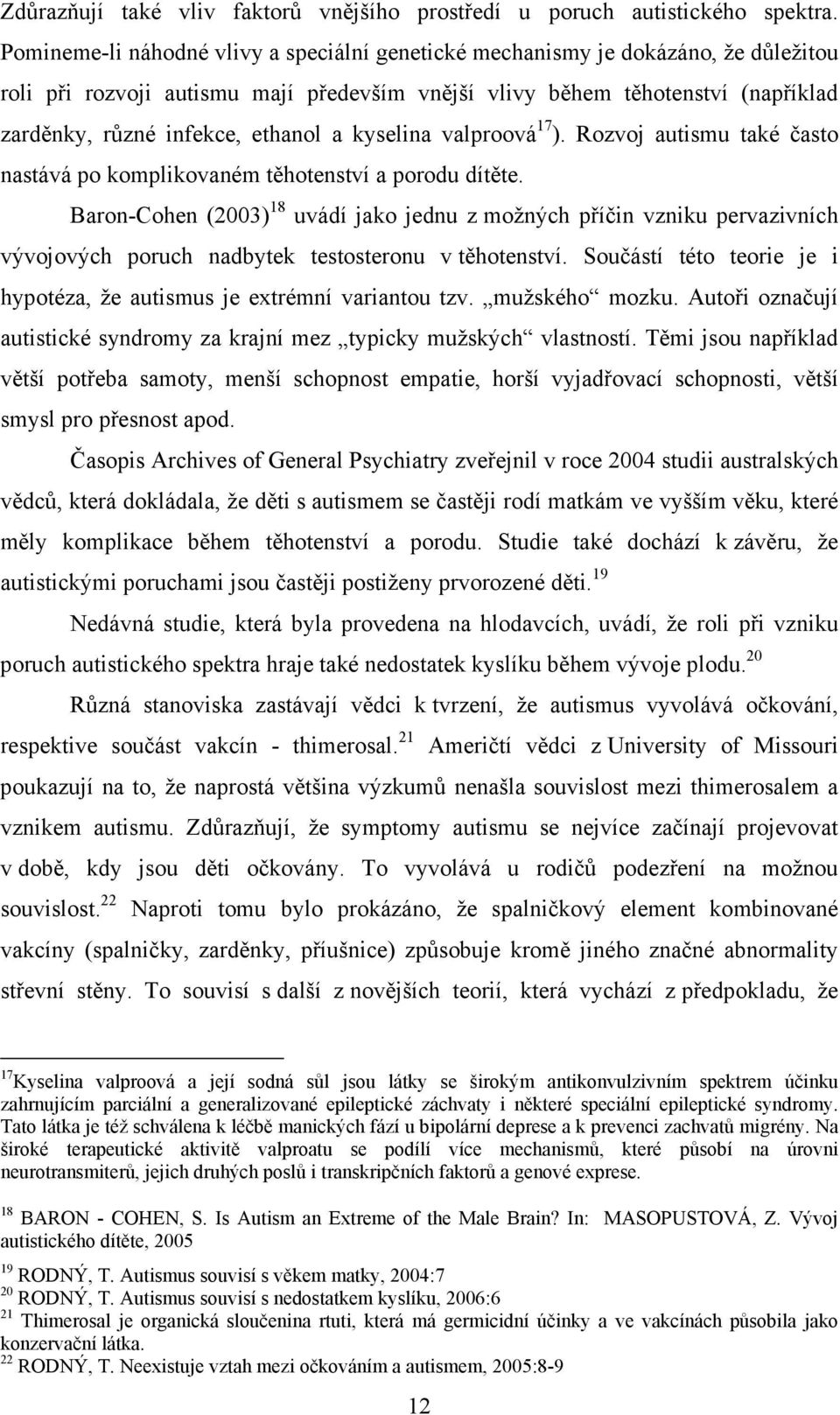 a kyselina valproová 17 ). Rozvoj autismu také často nastává po komplikovaném těhotenství a porodu dítěte.