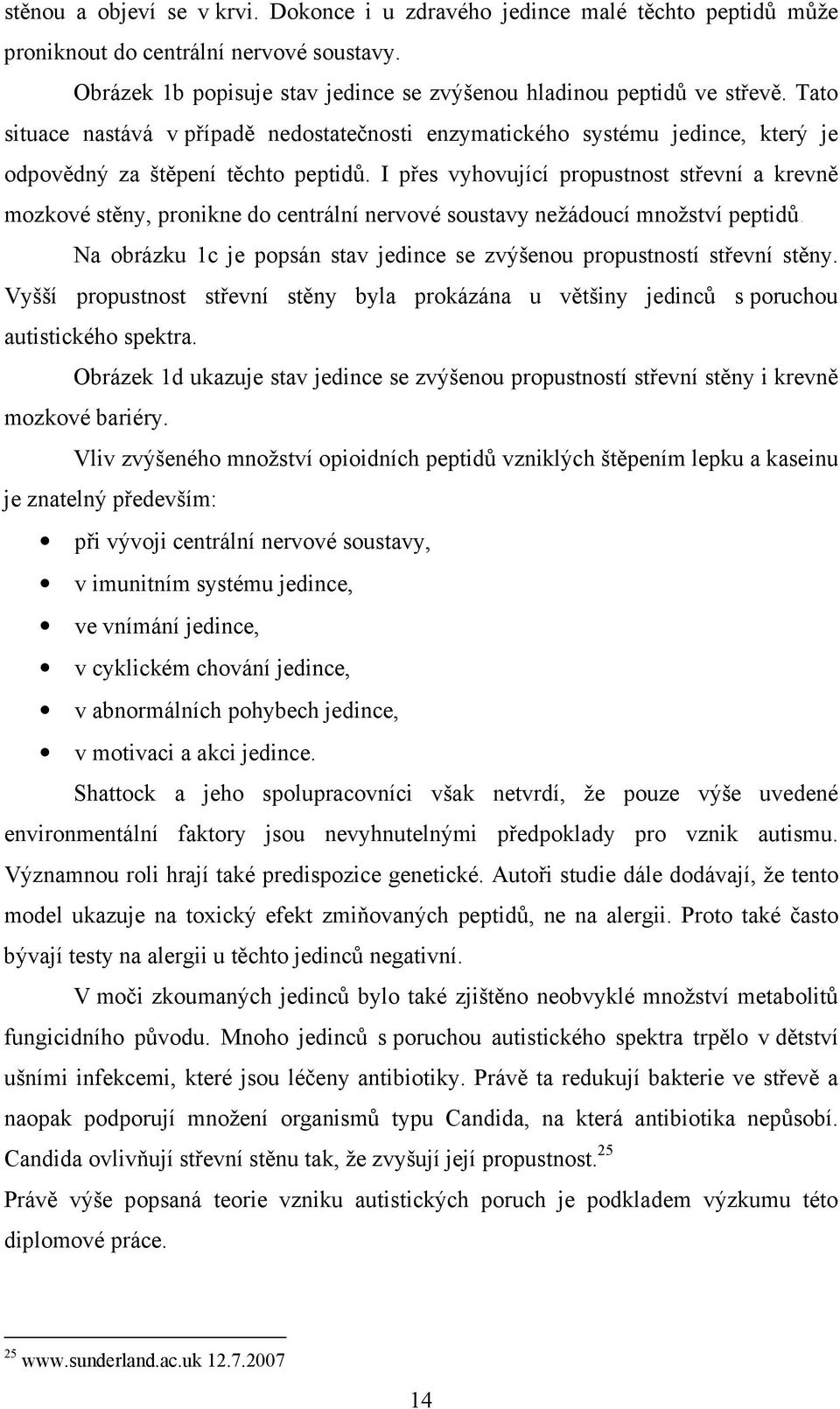 I přes vyhovující propustnost střevní a krevně mozkové stěny, pronikne do centrální nervové soustavy nežádoucí množství peptidů.