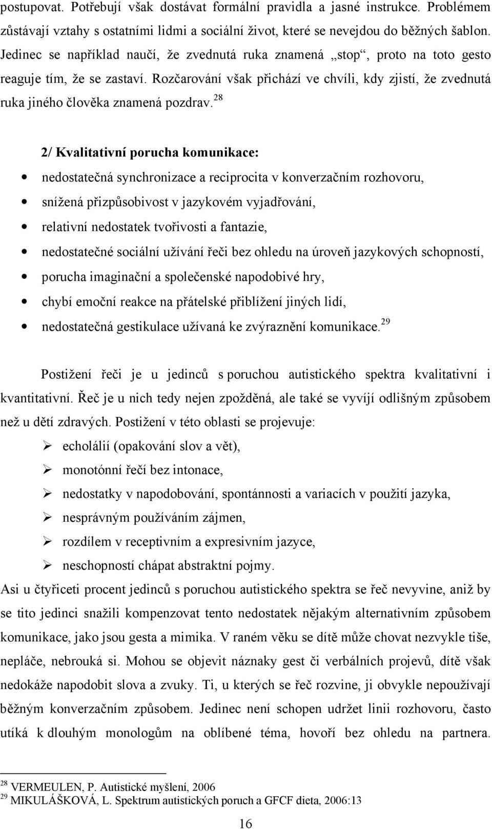 Rozčarování však přichází ve chvíli, kdy zjistí, že zvednutá ruka jiného člověka znamená pozdrav.