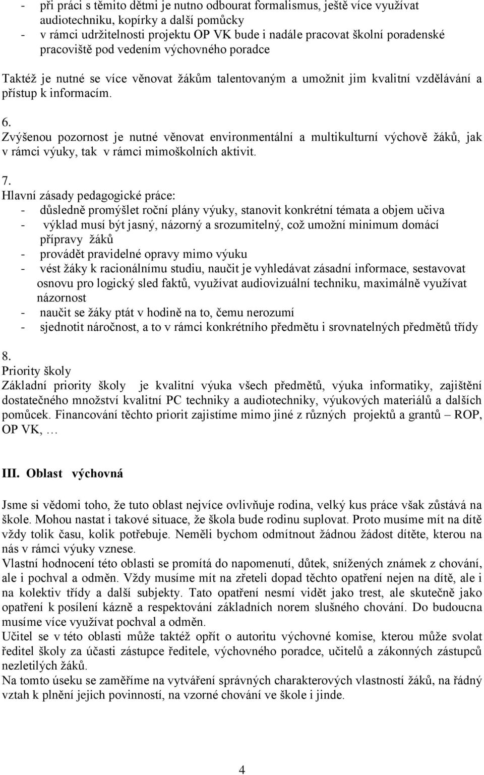 Zvýšenou pozornost je nutné věnovat environmentální a multikulturní výchově žáků, jak v rámci výuky, tak v rámci mimoškolních aktivit. 7.