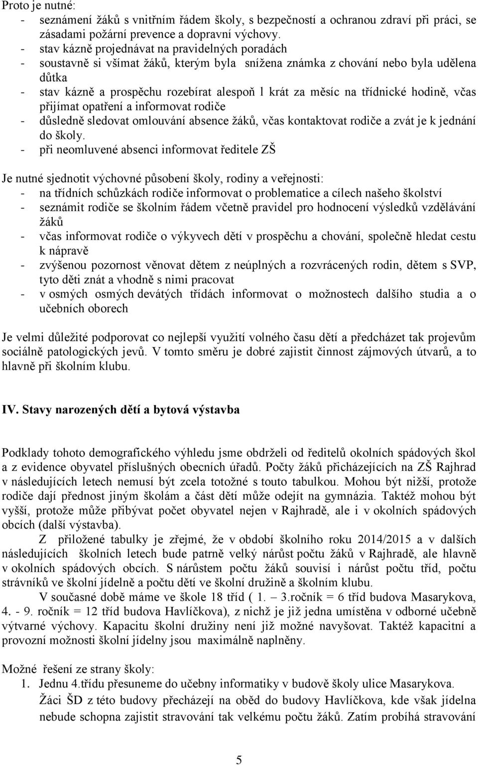 na třídnické hodině, včas přijímat opatření a informovat rodiče - důsledně sledovat omlouvání absence žáků, včas kontaktovat rodiče a zvát je k jednání do školy.