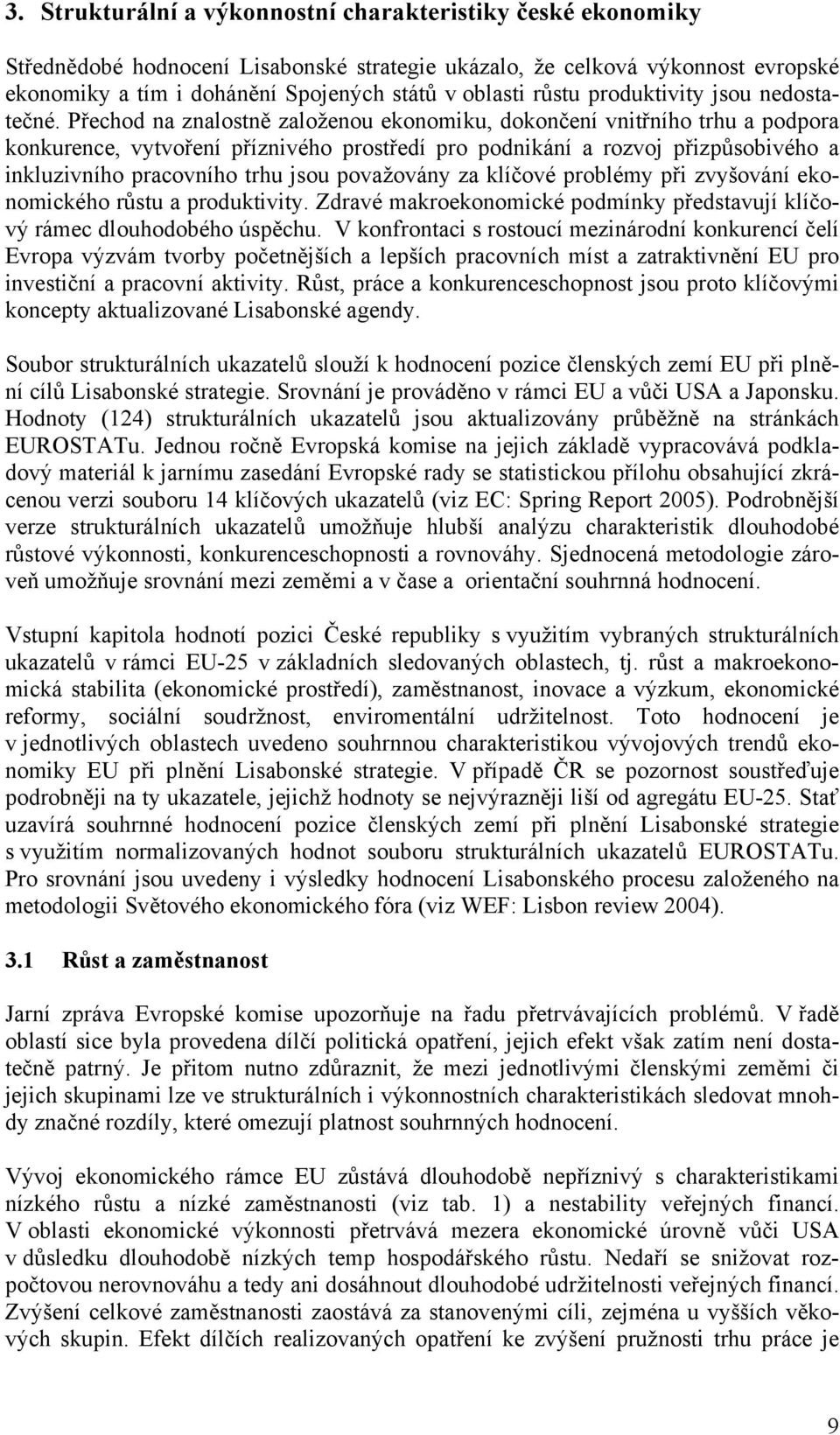 Přechod na znalostně založenou ekonomiku, dokončení vnitřního trhu a podpora konkurence, vytvoření příznivého prostředí pro podnikání a rozvoj přizpůsobivého a inkluzivního pracovního trhu jsou